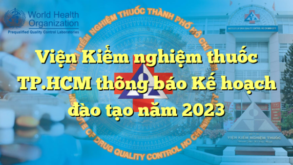 Viện Kiểm nghiệm thuốc TP.HCM thông báo Kế hoạch đào tạo năm 2023