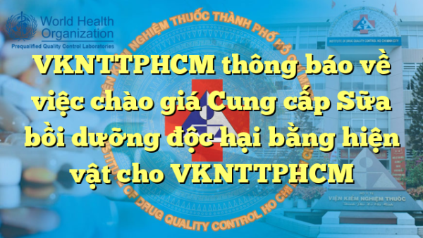 VKNTTPHCM thông báo về việc chào giá Cung cấp Sữa bồi dưỡng độc hại bằng hiện vật cho VKNTTPHCM