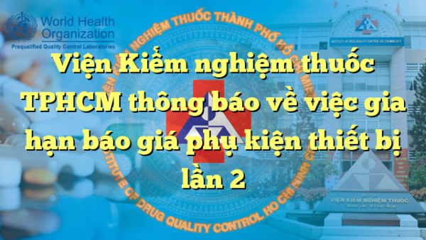 Viện Kiểm nghiệm thuốc TPHCM thông báo về việc gia hạn báo giá phụ kiện thiết bị lần 2