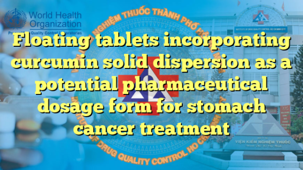 Floating tablets incorporating curcumin solid dispersion as a potential pharmaceutical dosage form for stomach cancer treatment