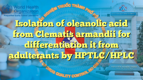 Isolation of oleanolic acid from Clematis armandii for differentiation it from adulterants by HPTLC/HPLC
