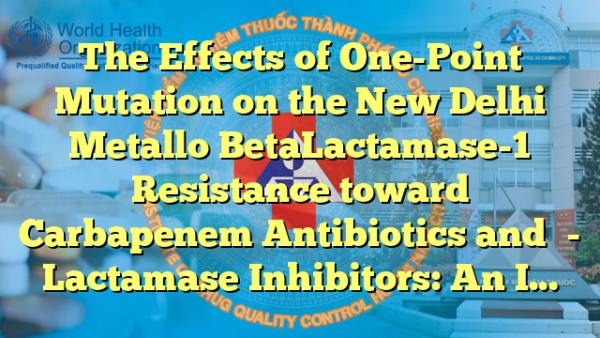 The Effects of One-Point Mutation on the New Delhi Metallo BetaLactamase-1 Resistance toward Carbapenem Antibiotics and β- Lactamase Inhibitors: An In Silico Systematic Approach