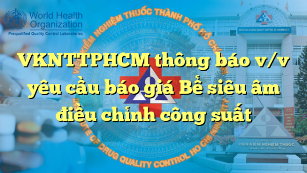 VKNTTPHCM thông báo v/v yêu cầu báo giá Bể siêu âm điều chỉnh công suất