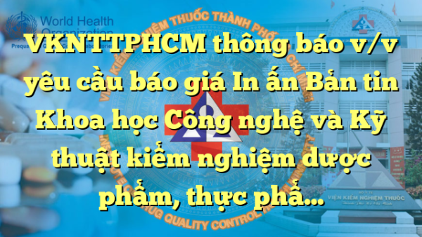 VKNTTPHCM thông báo v/v yêu cầu báo giá In ấn Bản tin Khoa học Công nghệ và Kỹ thuật kiểm nghiệm dược phẩm, thực phẩm và mỹ phẩm số đặc biệt năm 2024
