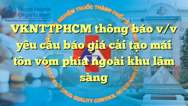 VKNTTPHCM thông báo v/v yêu cầu báo giá cải tạo mái tôn vòm phía ngoài khu lâm sàng