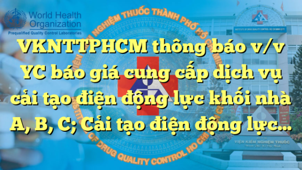 VKNTTPHCM thông báo v/v YC báo giá cung cấp dịch vụ cải tạo điện động lực khối nhà A, B, C; Cải tạo điện động lực cho các tầng khối nhà A, B, C và cấp điện tầng trệt nhà B (lần 2)