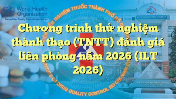 Chương trình thử nghiệm thành thạo (TNTT) đánh giá liên phòng năm 2026 (ILT 2026)