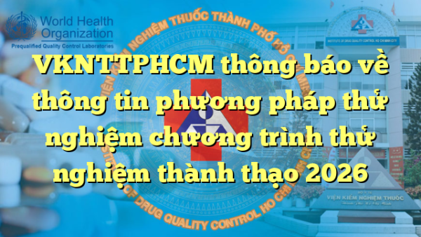 VKNTTPHCM thông báo về thông tin phương pháp thử nghiệm chương trình thử nghiệm thành thạo 2026