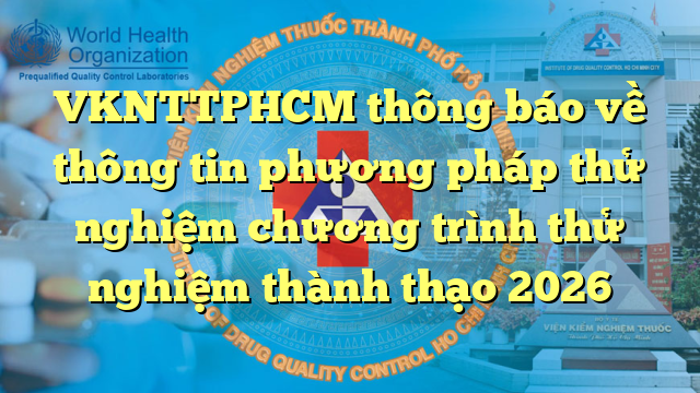 VKNTTPHCM thông báo về thông tin phương pháp thử nghiệm chương trình thử nghiệm thành thạo 2026