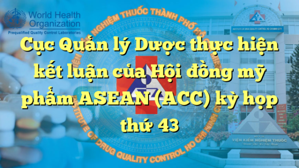 Cục Quản lý Dược thực hiện kết luận của Hội đồng mỹ phẩm ASEAN (ACC) kỳ họp thứ 43