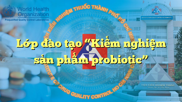 Lớp đào tạo “Kiểm nghiệm sản phẩm probiotic”