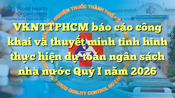 VKNTTPHCM báo cáo công khai và thuyết minh tình hình thực hiện dự toán ngân sách nhà nước Quý I năm 2026